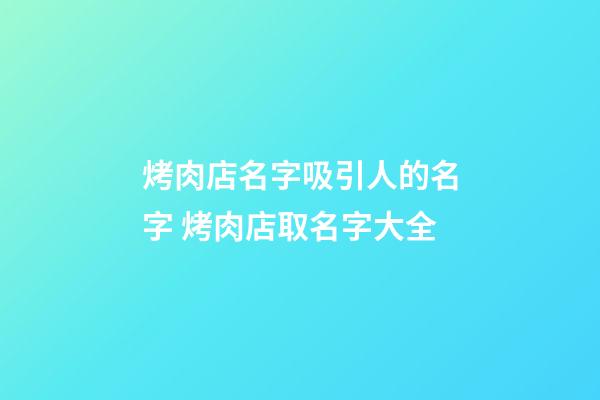 烤肉店名字吸引人的名字 烤肉店取名字大全-第1张-店铺起名-玄机派